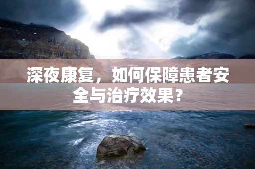深夜康复，如何保障患者安全与治疗效果？