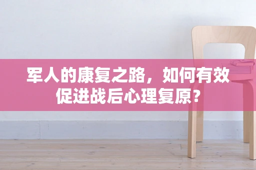军人的康复之路，如何有效促进战后心理复原？
