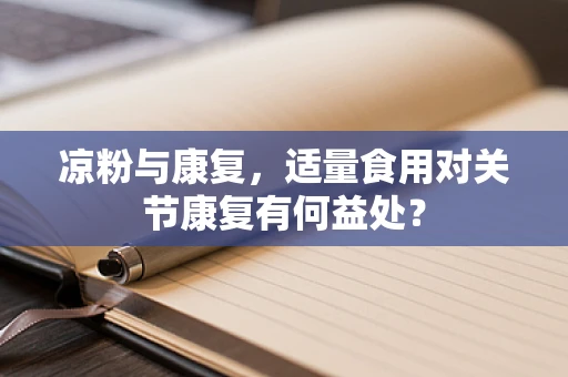 凉粉与康复，适量食用对关节康复有何益处？