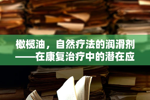 橄榄油，自然疗法的润滑剂——在康复治疗中的潜在应用？