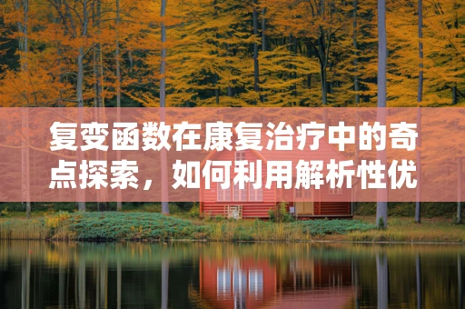 复变函数在康复治疗中的奇点探索，如何利用解析性优化患者恢复路径？