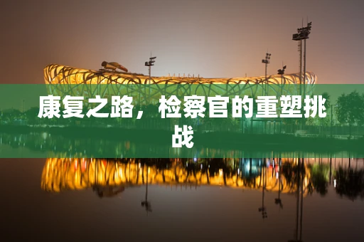 康复之路，检察官的重塑挑战