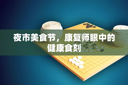 夜市美食节，康复师眼中的健康食刻