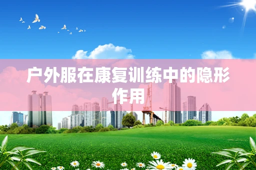 户外服在康复训练中的隐形作用