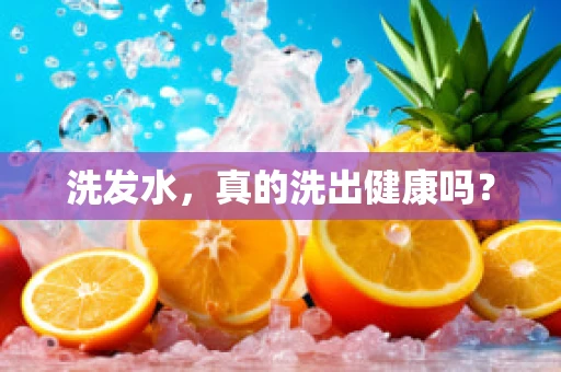 洗发水，真的洗出健康吗？