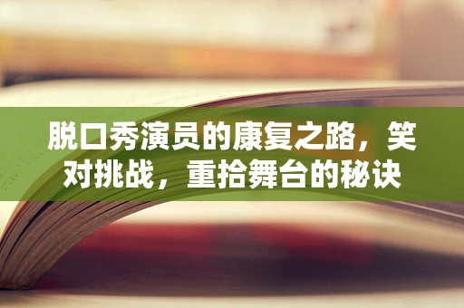 脱口秀演员的康复之路，笑对挑战，重拾舞台的秘诀