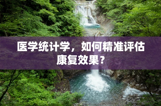 医学统计学，如何精准评估康复效果？