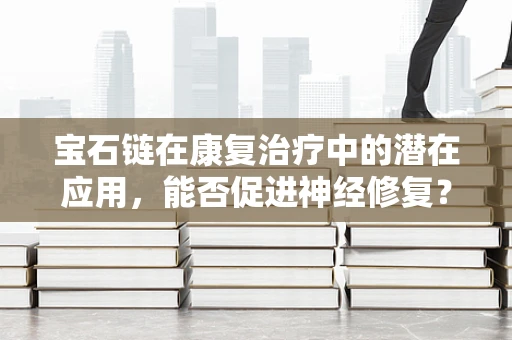 宝石链在康复治疗中的潜在应用，能否促进神经修复？