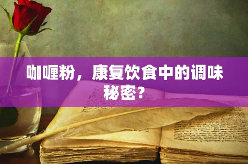 咖喱粉，康复饮食中的调味秘密？