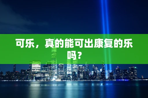 可乐，真的能可出康复的乐吗？