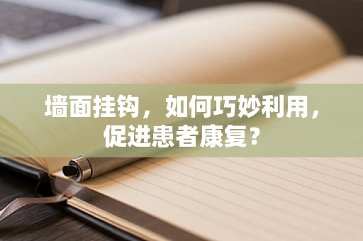 墙面挂钩，如何巧妙利用，促进患者康复？