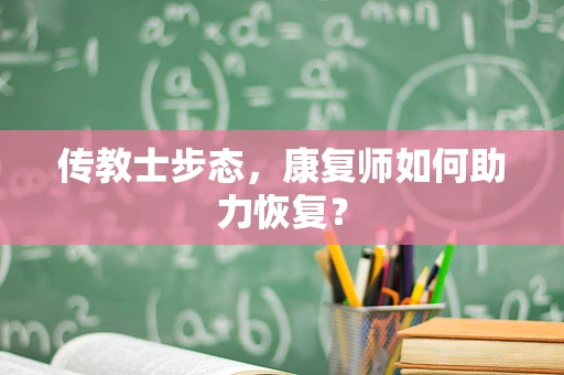 传教士步态，康复师如何助力恢复？