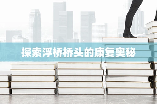 探索浮桥桥头的康复奥秘