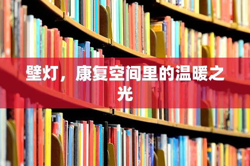 壁灯，康复空间里的温暖之光
