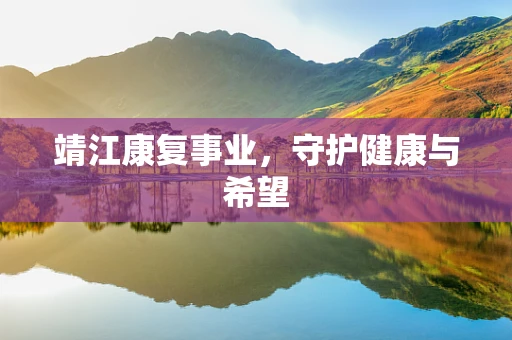靖江康复事业，守护健康与希望