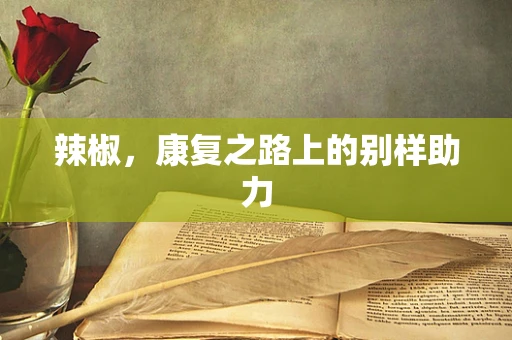 辣椒，康复之路上的别样助力