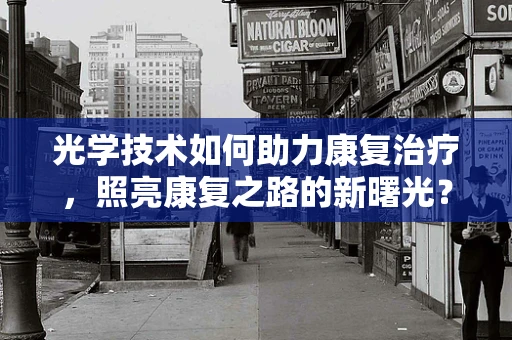 光学技术如何助力康复治疗，照亮康复之路的新曙光？