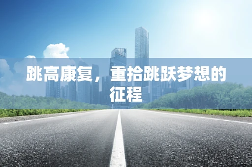 跳高康复，重拾跳跃梦想的征程