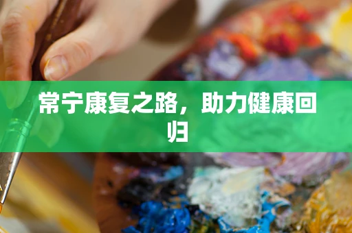 常宁康复之路，助力健康回归