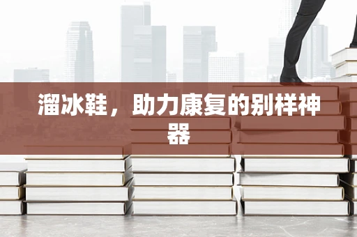 溜冰鞋，助力康复的别样神器