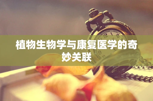 植物生物学与康复医学的奇妙关联