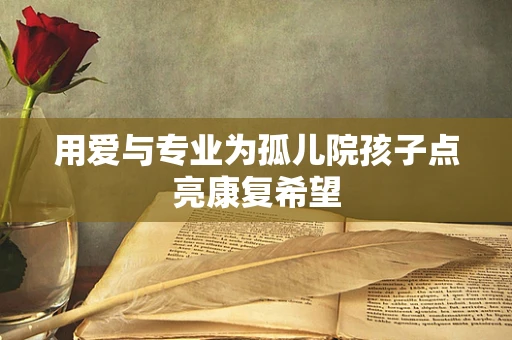 用爱与专业为孤儿院孩子点亮康复希望