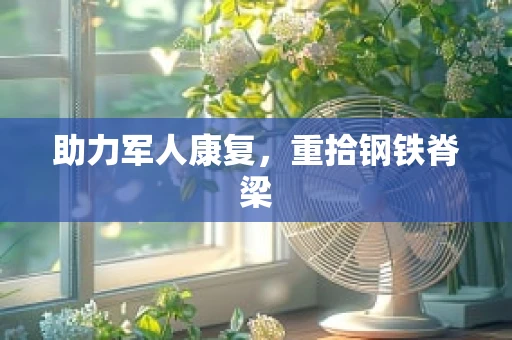 助力军人康复，重拾钢铁脊梁