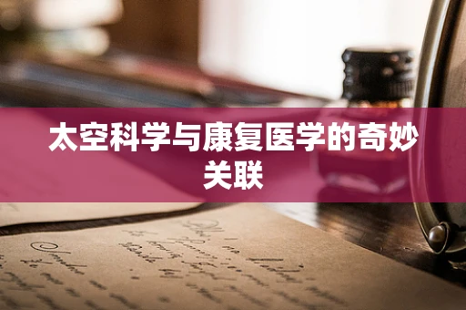 太空科学与康复医学的奇妙关联