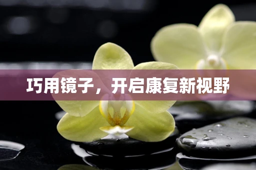 巧用镜子，开启康复新视野