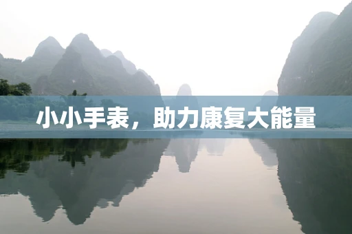 小小手表，助力康复大能量