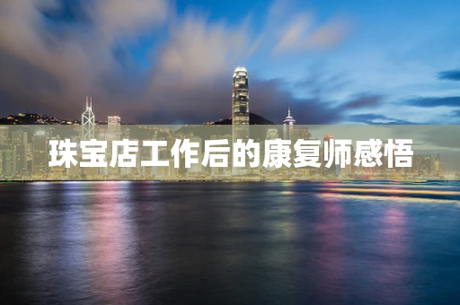 珠宝店工作后的康复师感悟