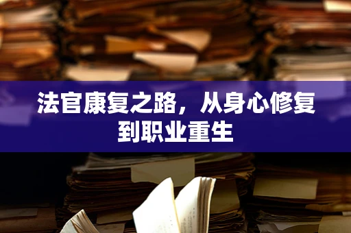 法官康复之路，从身心修复到职业重生