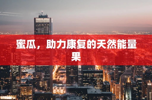 蜜瓜，助力康复的天然能量果