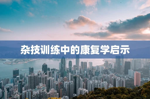 杂技训练中的康复学启示