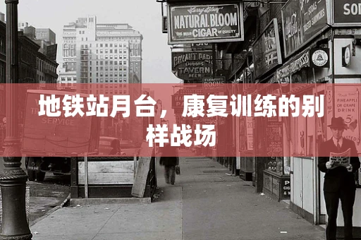 地铁站月台，康复训练的别样战场