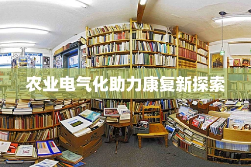 农业电气化助力康复新探索