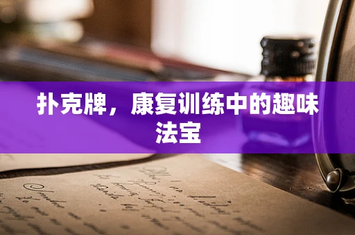 扑克牌，康复训练中的趣味法宝