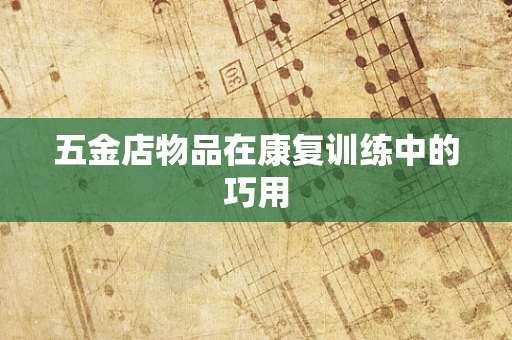 五金店物品在康复训练中的巧用