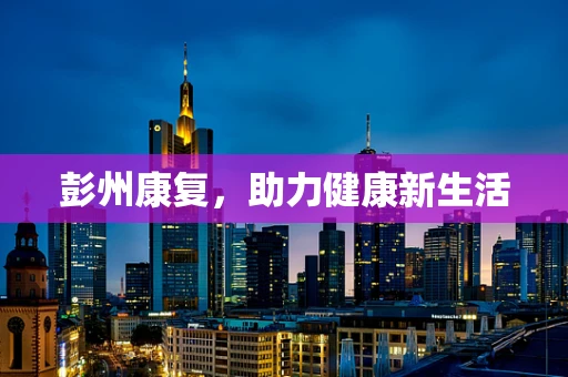 彭州康复，助力健康新生活