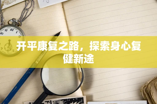 开平康复之路，探索身心复健新途