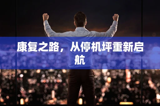 康复之路，从停机坪重新启航