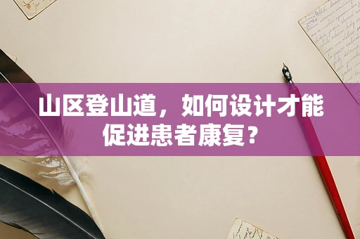山区登山道，如何设计才能促进患者康复？