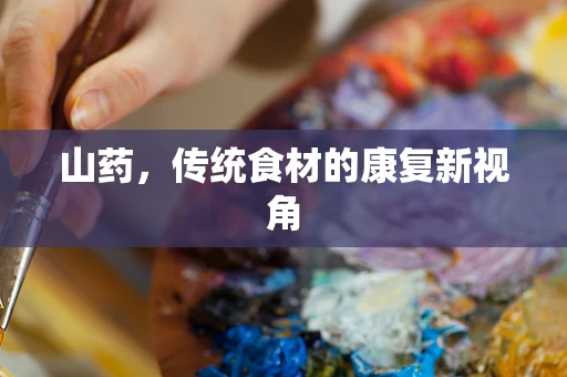 山药，传统食材的康复新视角