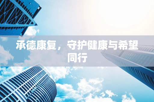 承德康复，守护健康与希望同行