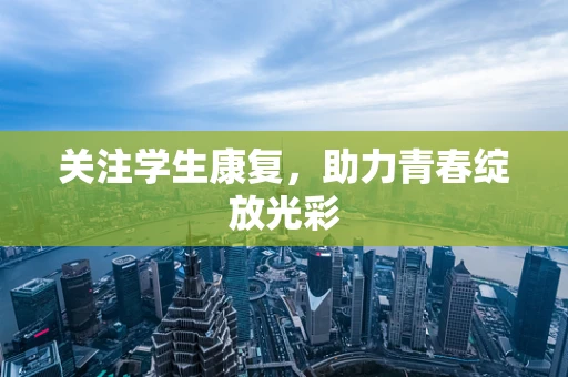 关注学生康复，助力青春绽放光彩