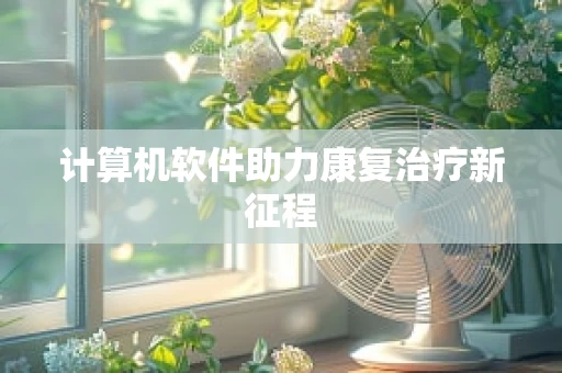 计算机软件助力康复治疗新征程
