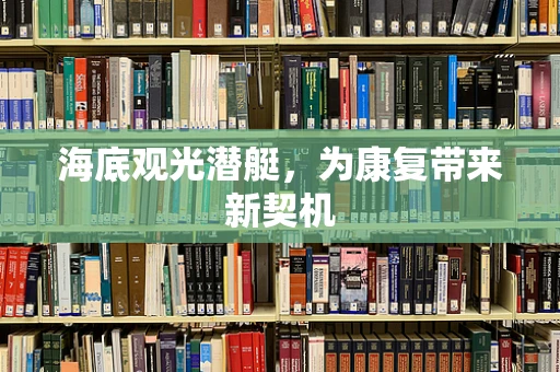 海底观光潜艇，为康复带来新契机