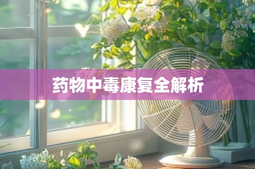 药物中毒康复全解析