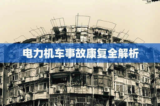 电力机车事故康复全解析