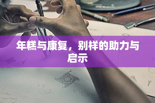 年糕与康复，别样的助力与启示